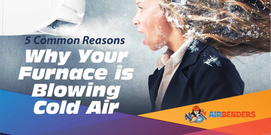 5 Common Reasons Why Your Furnace is Blowing Cold Air